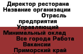 Директор ресторана › Название организации ­ Burger King › Отрасль предприятия ­ Управляющий › Минимальный оклад ­ 57 000 - Все города Работа » Вакансии   . Приморский край,Уссурийский г. о. 